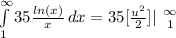 \int\limits^{\infty}_1 {35 \frac{ln(x)}{x} } \, dx = 35 [\frac{u^2}{2} ] | \left {\infty } } \atop {1}} \right.