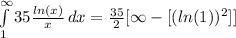 \int\limits^{\infty}_1 {35 \frac{ln(x)}{x} } \, dx = \frac{35}{2}  [  \infty  -  [(ln (1))^2]   ]