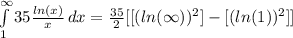 \int\limits^{\infty}_1 {35 \frac{ln(x)}{x} } \, dx = \frac{35}{2}  [  [(ln (\infty))^2]  -  [(ln (1))^2]   ]