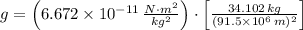 g = \left(6.672\times 10^{-11}\,\frac{N\cdot m^{2}}{kg^{2}} \right)\cdot \left[\frac{34.102\,kg}{(91.5\times 10^{6}\,m)^{2}} \right]