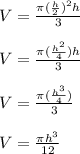 V = \frac{\pi (\frac{h}{2} )^2 h}{3}\\ \\V = \frac{\pi (\frac{h^2}{4} ) h}{3}\\ \\V = \frac{\pi (\frac{h^3}{4} )}{3}\\ \\V =  \frac{\pi h^3}{12} \\