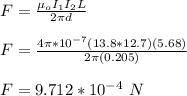 F = \frac{\mu_o I_1I_2L}{2\pi d} \\\\F = \frac{4\pi *10^{-7}(13.8*12.7) (5.68)}{2\pi (0.205)} \\\\F = 9.712 *10^{-4} \ N