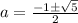 a = \frac{-1 \± \sqrt{5}}{2 }