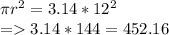 \pi r^{2} = 3.14*12^{2} \\= 3.14*144 = 452.16