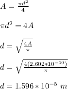 A = \frac{\pi d^2}{4}\\\\ \pi d^2 = 4A\\\\d = \sqrt{\frac{4A}{\pi} }\\\\ d = \sqrt{\frac{4(2.602*10^{-10})}{\pi} }\\\\d = 1.596 *10^{-5} \ m