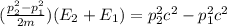 ( \frac{p_2^2-p_1^2 }{ 2m})(E_2 + E_1) =  p_2^2 c^2 - p_1^2 c^2