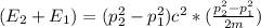 (E_2 + E_1) =  (p^2_2 -p^2_1 )c^2 * ( \frac{p_2^2-p_1^2 }{ 2m})