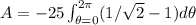 A=-25\int_{\theta=0}^{2\pi}(1/\sqrt{2}-1)d\theta