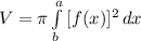 V=\pi\int\limits^a_b {[f(x)]^{2}} \, dx