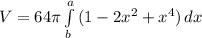 V=64\pi\int\limits^a_b {(1-2x^{2}+x^{4})} \, dx