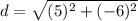 d = \sqrt{(5)^2 + (-6)^2}