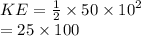 KE  =  \frac{1}{2}  \times 50 \times  {10}^{2}  \\  = 25 \times 100