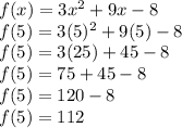 f(x)=3x^2+9x-8\\f(5)=3(5)^2+9(5)-8\\f(5)=3(25)+45-8\\f(5)=75+45-8\\f(5)=120-8\\f(5)=112