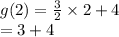 g(2) =  \frac{3}{2}  \times 2 + 4 \\  = 3 + 4