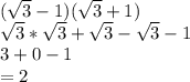 (\sqrt{3} -1)(\sqrt{3}+1)\\\sqrt{3} *\sqrt{3} +\sqrt{3} -\sqrt{3}-1\\ 3+0-1\\=2
