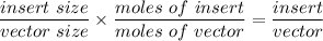 \dfrac{insert\ size}{vector\ size}\times\dfrac{moles\ of\ insert}{moles\ of\ vector}=\dfrac{insert}{vector}