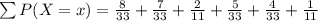\sum P(X = x) = \frac{8}{33} +  \frac{7}{33} + \frac{2}{11}  + \frac{5}{33} + \frac{4}{33}+ \frac{1}{11}