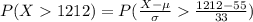 P(X   1212)  =  P(\frac{X - \mu}{ \sigma }    \frac{ 1212 -  55}{ 33} )