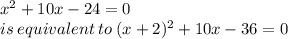 x^2 + 10x -24 = 0 \:  \\   is \: equivalent \: to \: ( x + 2) {}^{2} + 10x  - 36=0