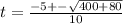 t=\frac{-5+-\sqrt{400+80}}{10}