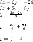 3x-6y=-24\\3x+24=6y\\y=\frac{3x+24}{6} \\\\y=\frac{3x}{6} +\frac{24}{6} \\\\y=\frac{x}{2}+4