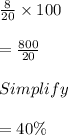 \frac{8}{20}\times 100\\\\=\frac{800}{20} \\\\Simplify\\\\=40\%