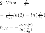 2^{-t/t_{1/2}}=\frac{A}{A_0}\\\\-\frac{t}{t_{1/2}}  ln(2)=ln(\frac{A}{A_0})\\\\t_{1/2}=-\frac{t\times ln(2)}{ln(\frac{A}{A_0})}