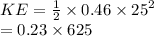 KE =  \frac{1}{2}  \times 0.46 \times  {25}^{2}  \\  = 0.23 \times 625