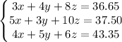 \left\{\begin{matrix}3x+4y+8z=36.65\\ 5x+3y+10z=37.50\\ 4x+5y+6z=43.35\end{matrix}\right.