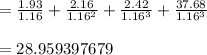 = \frac{1.93}{1.16} + \frac{2.16}{1.16^{2} }  + \frac{2.42}{1.16^{3} } +\frac{37.68}{1.16^{3}}\\\\= 28.959397679