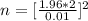 n  =  [\frac{1.96  *2 }{0.01} ]^2