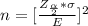n  =  [\frac{Z_{\frac{\alpha }{2}  }  *  \sigma }{E} ]^2