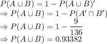 P(A\cup B)=1-P(A\cup B)'\\\Rightarrow P(A\cup B)=1-P(A'\cap B')\\\Rightarrow P(A\cup B)=1-\dfrac{9}{136}\\\Rightarrow P(A\cup B)=0.93382
