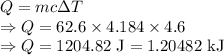 Q=mc\Delta T\\\Rightarrow Q=62.6\times 4.184\times 4.6\\\Rightarrow Q=1204.82\ \text{J}=1.20482\ \text{kJ}