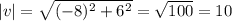 |v|=\sqrt{(-8)^2+6^2}=\sqrt{100}=10