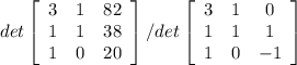 det\left[\begin{array}{ccc}3&1&82\\1&1&38\\1&0&20\end{array}\right] /det\left[\begin{array}{ccc}3&1&0\\1&1&1\\1&0&-1\end{array}\right]