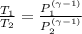 \frac{T_1}{T_2} =  \frac{ P_1 ^ {(\gamma-1) }}{P_2^{(\gamma-1 )}}