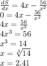 \frac{dS}{dx} = 4x-\frac{56}{x^2}\\0 = 4x-\frac{56}{x^2}\\4x = \frac{56}{x^2}\\4x^3 = 56\\ x^3=14\\x=\sqrt[3]{14}\\x= 2.41