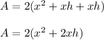 A = 2( x^2 + xh + xh )\\\\A = 2( x^2 + 2xh)