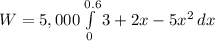 W=5,000\int\limits^{0.6}_0 {3+2x-5x^{2}} \, dx