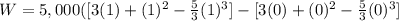 W=5,000([3(1)+(1)^2-\frac{5}{3}(1)^{3}]-[3(0)+(0)^2-\frac{5}{3}(0)^{3}]