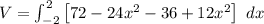 V = \int^2_{-2} \begin {bmatrix}{ 72 -24x^2-36+12x^2   \end {bmatrix}  \  dx
