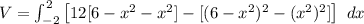 V = \int^2_{-2} \begin {bmatrix}{ 12 [6-x^2-x^2]   - [(6-x^2)^2-(x^2)^2]   \end {bmatrix}  \  dx
