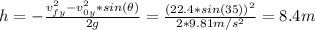 h = -\frac{v_{fy}^{2} - v_{0y}^{2}*sin(\theta)}{2g} = \frac{(22.4*sin(35))^{2}}{2*9.81 m/s^{2}} = 8.4 m
