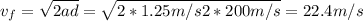 v_{f} = \sqrt{2ad} = \sqrt{2*1.25 m/s{2}*200 m/s} = 22.4 m/s