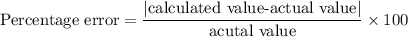 \text{Percentage error} = \dfrac{|\text{calculated value-actual value}|}{\text{acutal value}}\times 100