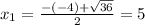 x_{1} = \frac{-(-4) + \sqrt{36}}{2} = 5