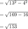 = \sqrt{13^2 - 4^2} \\\\= \sqrt{169-16} \\\\= \sqrt{153}