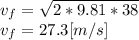 v_{f}=\sqrt{2*9.81*38} \\ v_{f} = 27.3 [m/s]