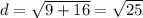 d=\sqrt{9+16}=\sqrt{25}